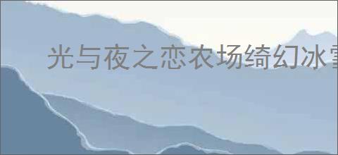 光与夜之恋农场绮幻冰雪节玩法是什么