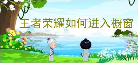 王者荣耀如何进入橱窗