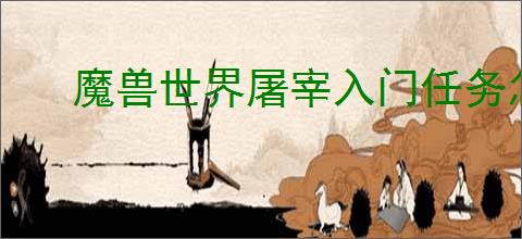 魔兽世界屠宰入门任务怎么做