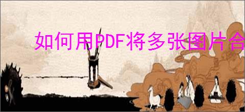 如何用PDF将多张图片合并成PDF