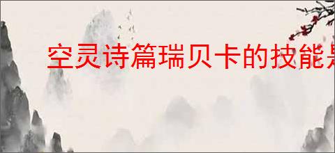 空灵诗篇瑞贝卡的技能是什么