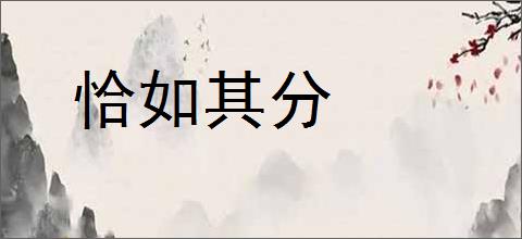 恰如其分的意思,及其含义,恰如其分基本解释