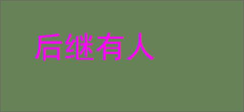 后继有人的意思,及其含义,后继有人基本解释