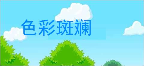 色彩斑斓的意思,及其含义,色彩斑斓基本解释