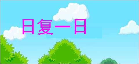 日复一日的意思,及其含义,日复一日基本解释