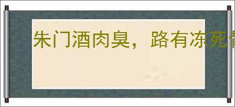 朱门酒肉臭，路有冻死骨