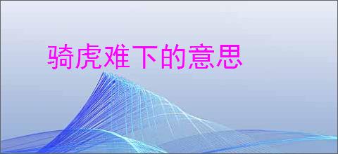 骑虎难下的意思