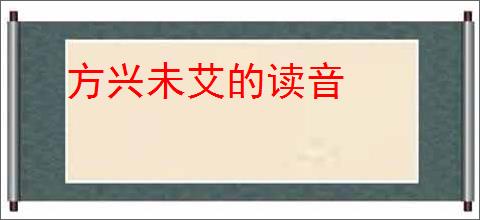 方兴未艾的读音
