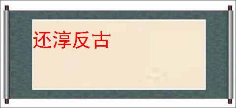 还淳反古