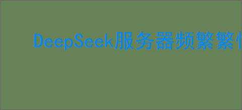 DeepSeek服务器频繁繁忙原因探析