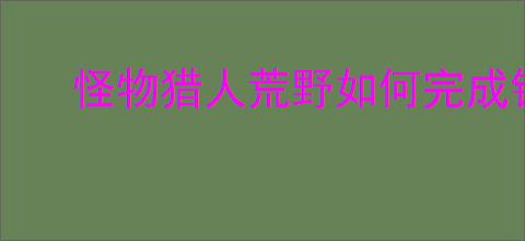 怪物猎人荒野如何完成钓鱼支线任务