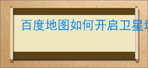 百度地图如何开启卫星地图