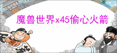 魔兽世界x45偷心火箭