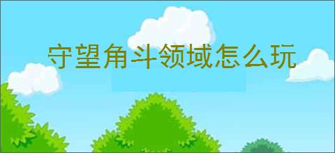 守望角斗领域怎么玩