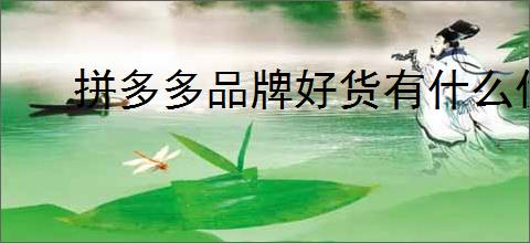 拼多多品牌好货有什么优势?如何在拼多多挑选<a href=