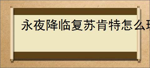 永夜降临复苏肯特怎么玩
