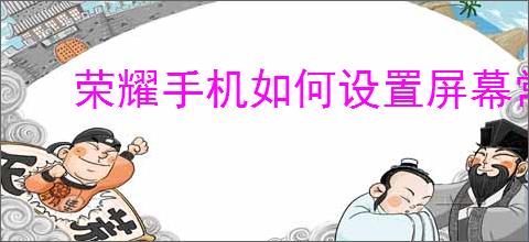 荣耀手机如何设置屏幕常亮