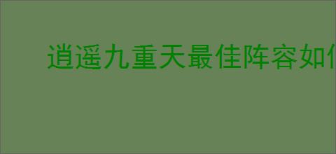 逍遥九重天最佳阵容如何搭配