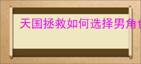 天国拯救如何选择男角色