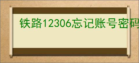 铁路12306忘记账号密码怎么办