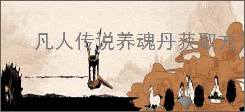 凡人传说养魂丹获取方法