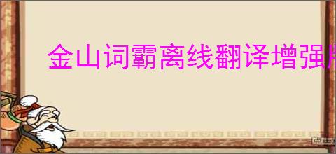 金山词霸离线翻译增强版，提升您的语言学习效率