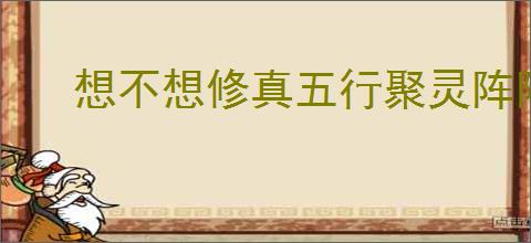 想不想修真五行聚灵阵阵容解析