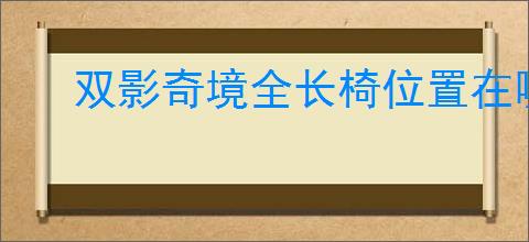 双影奇境全长椅位置在哪里