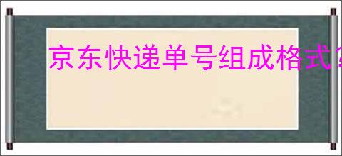 京东快递单号组成格式？如何通过京东快递单号跟踪包裹？