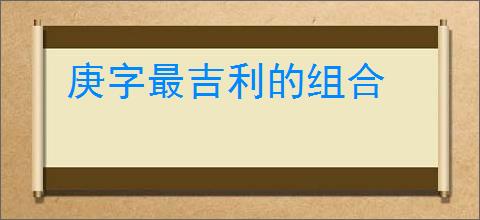 庚字最吉利的组合