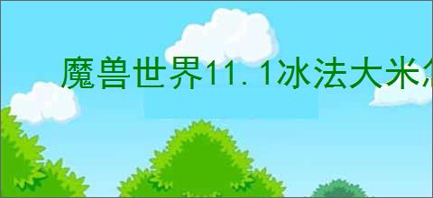 魔兽世界11.1冰法大米怎么加点