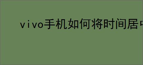 vivo手机如何将时间居中显示