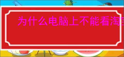 为什么电脑上不能看淘宝直播？为什么电脑无法观看淘宝直播？
