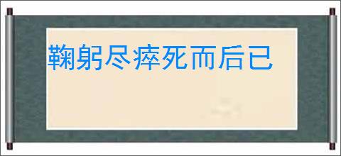 鞠躬尽瘁死而后已