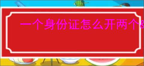 一个身份证怎么开两个<a href=