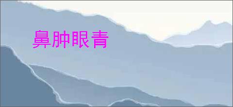 鼻肿眼青