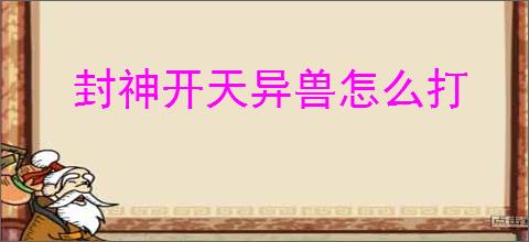 封神开天异兽怎么打