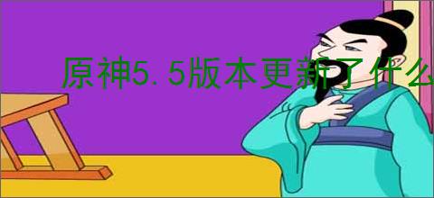 原神5.5版本更新了什么