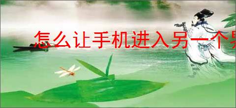 怎么让手机进入另一个界面