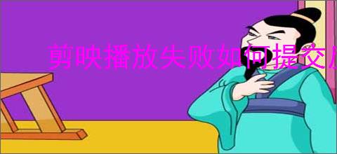 剪映播放失败如何提交反馈