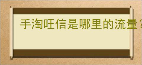 手淘旺信是哪里的流量？如何通过旺信获取更多流量？