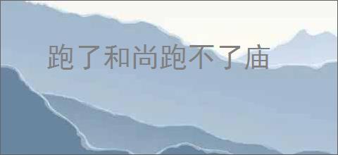 跑了和尚跑不了庙