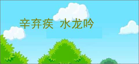 辛弃疾 水龙吟