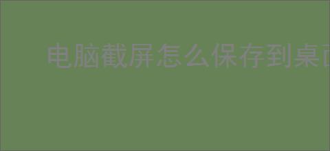 电脑截屏怎么保存到桌面