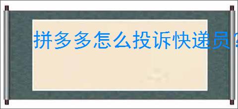 拼多多怎么投诉快递员？如何处理拼多多快递问题？
