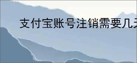 支付宝账号注销需要几天才能注销？如何快速注销支付宝账号？