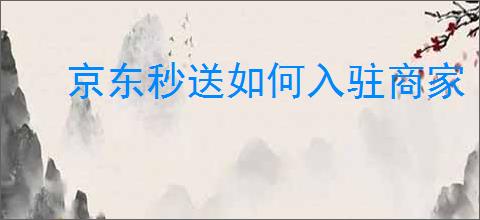 京东秒送如何入驻商家