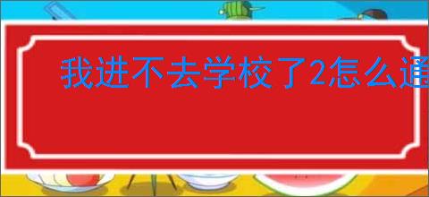 我进不去学校了2怎么通关