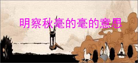明察秋毫的毫的意思