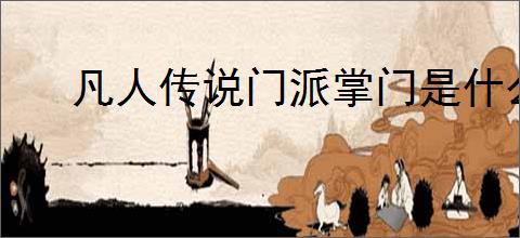 凡人传说门派掌门是什么